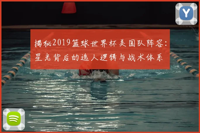 揭秘2019篮球世界杯美国队阵容：星光背后的选人逻辑与战术体系