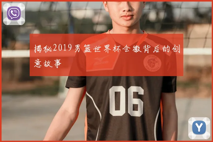 揭秘2019男篮世界杯会徽背后的创意故事