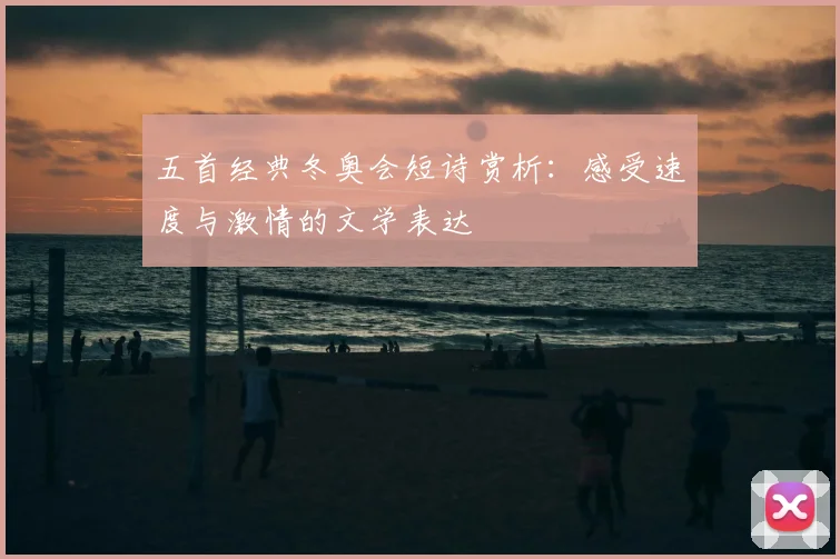 五首经典冬奥会短诗赏析：感受速度与激情的文学表达