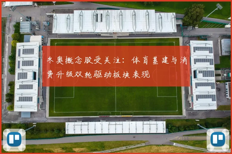 冬奥概念股受关注：体育基建与消费升级双轮驱动板块表现